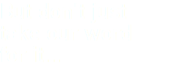 But don't just take our word for it...