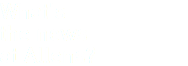 What's  the news  at Allens?